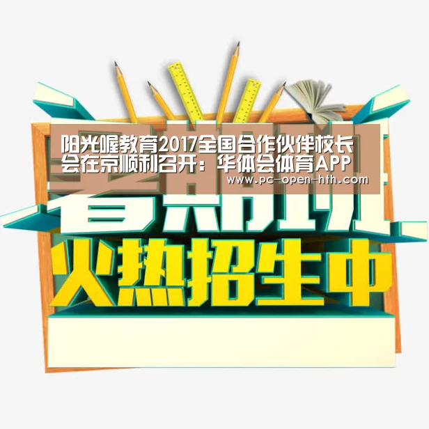 阳光喔教育2017全国合作伙伴校长会在京顺利召开:华体会体育APP下载官网(图2) 华体会体育APP下载官网