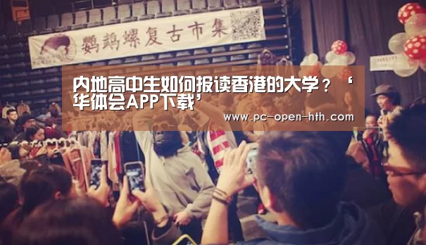 内地高中生如何报读香港的大学？‘华体会APP下载’